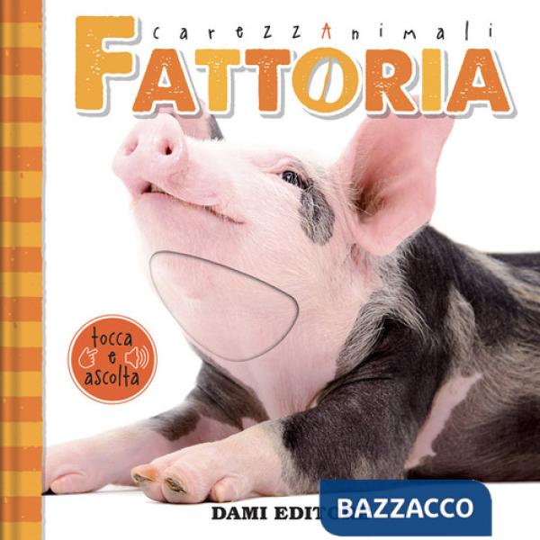 Fattoria. CarezzAnimali tocca e ascolta. Ediz. a colori