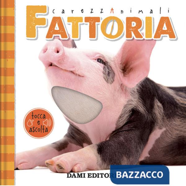 Fattoria. CarezzAnimali tocca e ascolta. Ediz. a colori