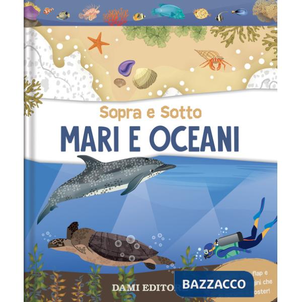 Mari e oceani. Sopra e sotto. Ediz. a colori