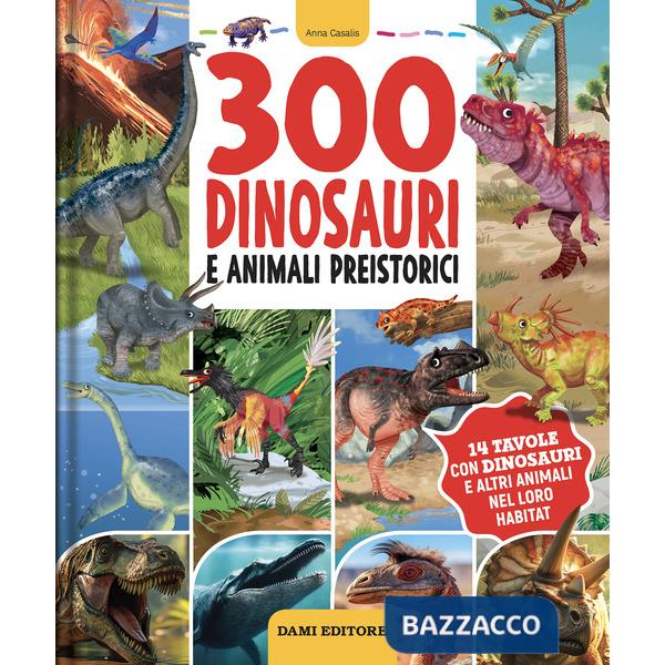 300 dinosauri e animali preistorici. Ediz. a colori