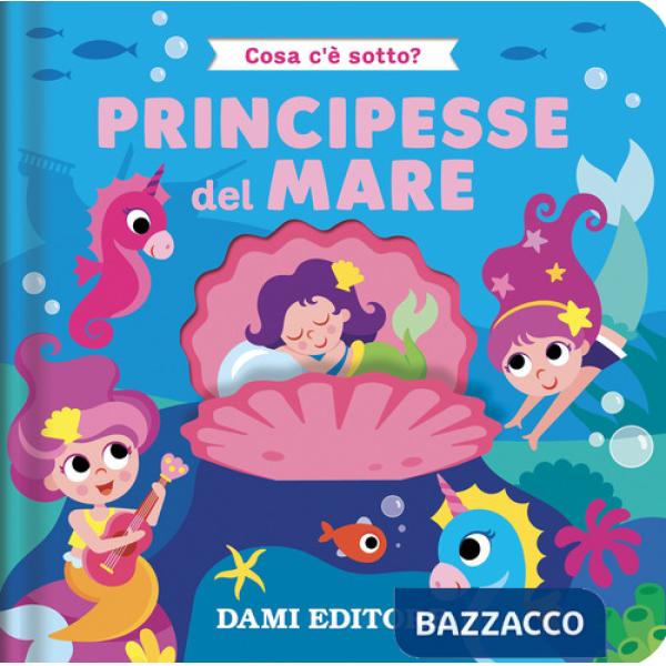 Principesse del mare. Cosa c'è sotto? Ediz. a colori