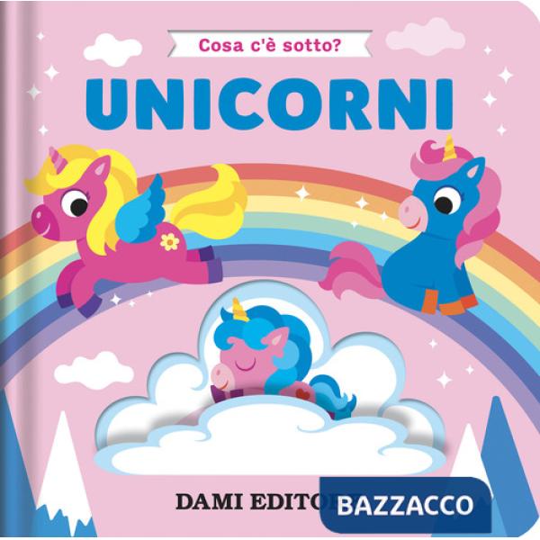 Unicorni. Cosa c'è sotto? Ediz. a colori