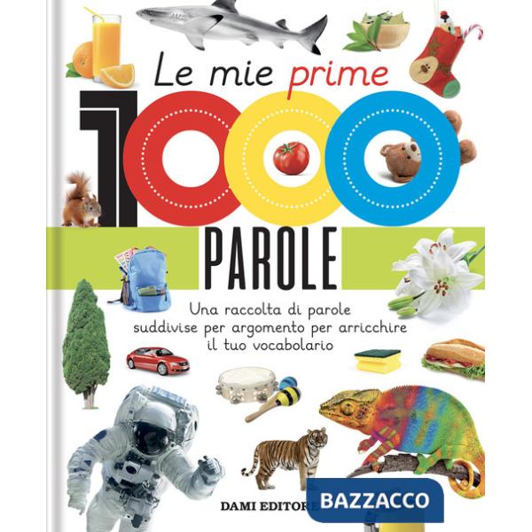 Mie prime 1000 parole. Una raccolta di parole per suddivise per argomento per arricchire il tuo vocabolario. Ediz. a colori (Le)