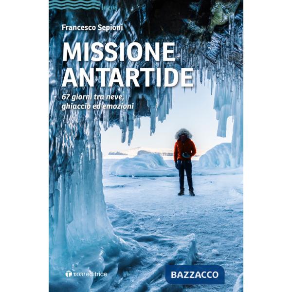 Missione Antartide. 67 giorni tra neve, ghiaccio ed emozioni