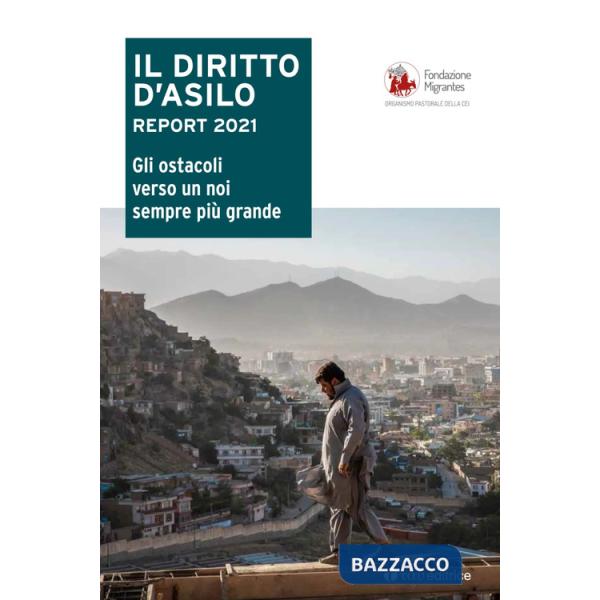Diritto d'asilo. Report 2021. Gli ostacoli verso un noi sempre più grande (Il)