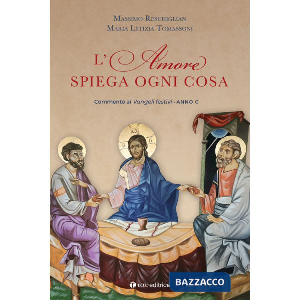 Amore spiega ogni cosa. Commenti ai Vangeli festivi dell'Anno C (L')