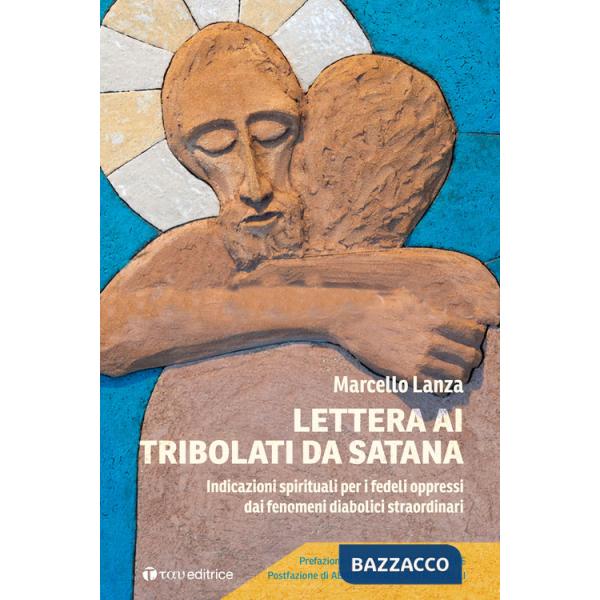 Lettera ai tribolati da Satana. Indicazioni spirituali per i fedeli oppressi dai fenomeni diabolici straordinari