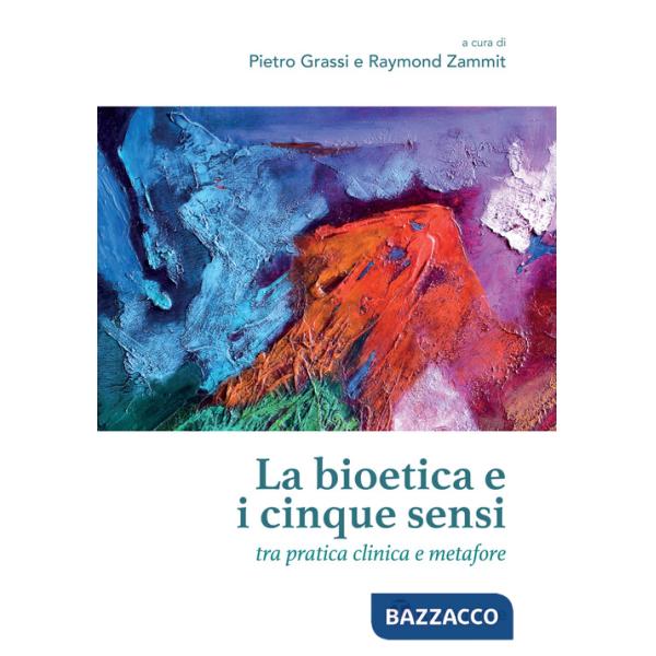 Bioetica e i cinque sensi. Tra pratica clinica e metafore (La)