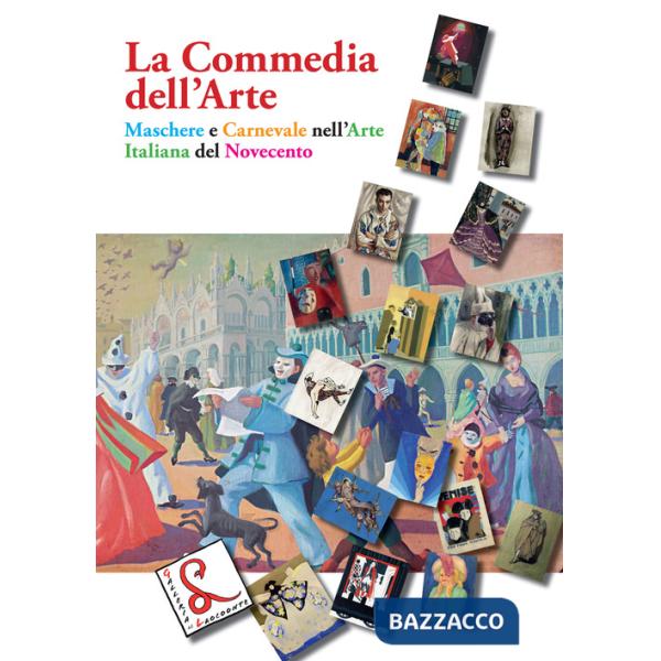 Commedia dell'Arte. Maschere e Carnevale nell'arte italiana del Novecento (La)