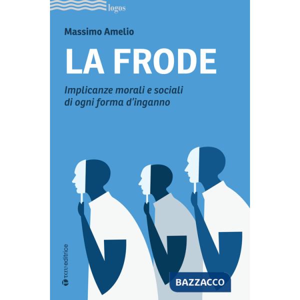 Frode. Implicanze morali e sociali di ogni forma d'inganno (La)