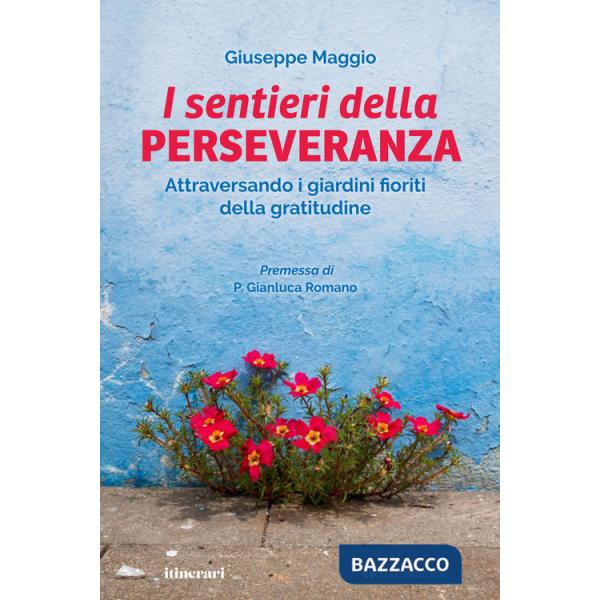 Sentieri della perseveranza. Attraversando i giardini fioriti della gratitudine (Il)