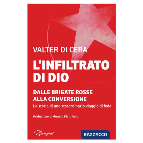 Infiltrato di Dio. Dalle Brigate Rosse alla conversione. La storia di uno straordinario viaggio di fede (L')
