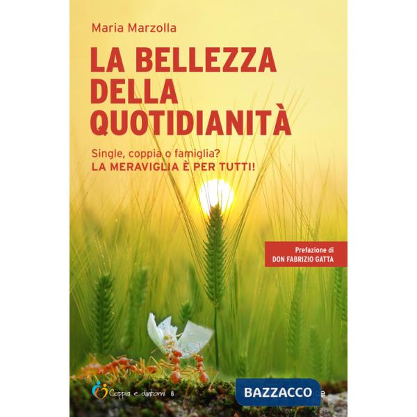 Bellezza della quotidianità. Single, coppia o famiglia? La meraviglia è per tutti! (La)