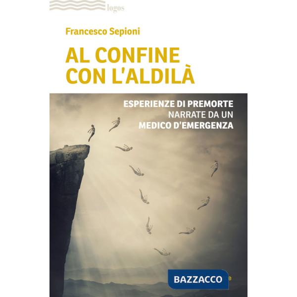 Al confine con l'aldilà. Esperienze di premorte narrate da un medico d'emergenza