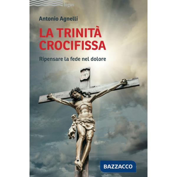 Trinità crocifissa. Ripensare la fede nel dolore (La)