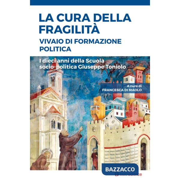 Cura della fragilità. Vivaio di formazione politica. I dieci anni della Scuola socio-politica Giuseppe Toniolo (La)