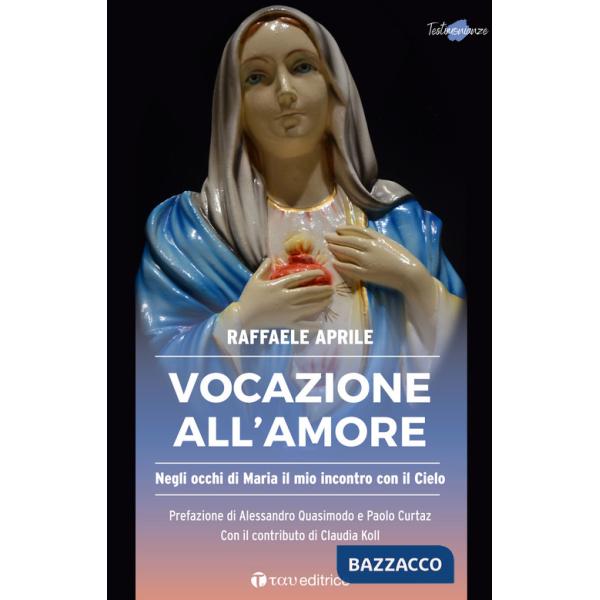 Vocazione all'amore. Negli occhi di Maria il mio incontro con il Cielo