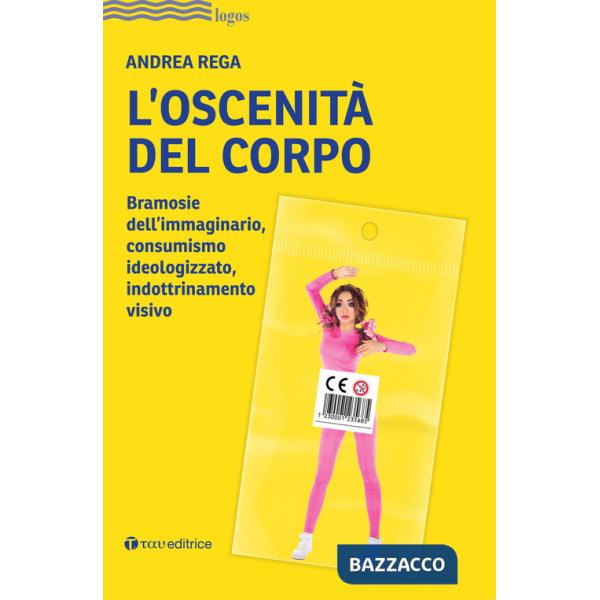 Oscenità del corpo. Bramosie dell'immaginario, consumismo ideologizzato, indottrinamento visivo (L')