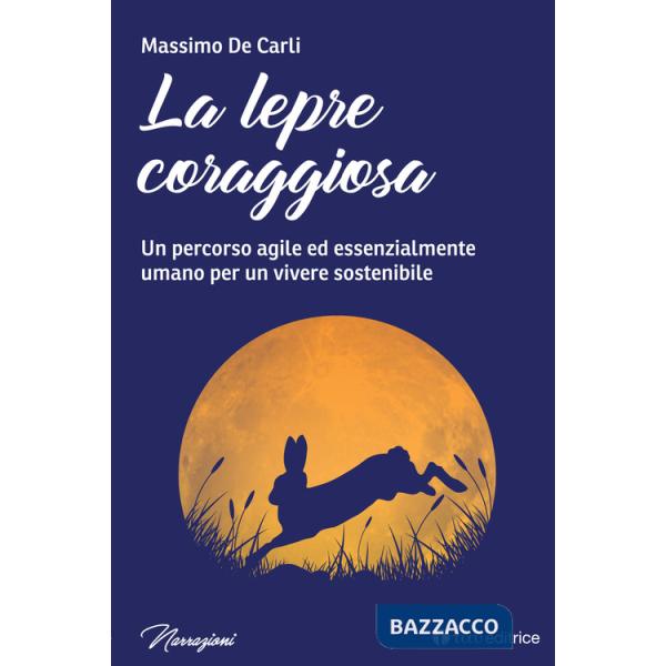 Lepre coraggiosa. Un percorso agile ed essenzialmente umano per un vivere sostenibile (La)