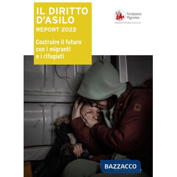 Diritto d'asilo. Report 2022. Costruire il futuro con i migranti e i rifugiati (Il)