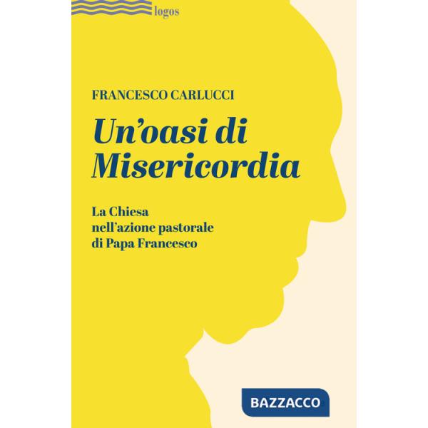 Oasi di misericordia. La Chiesa nell'azione pastorale di Papa Francesco (Un')