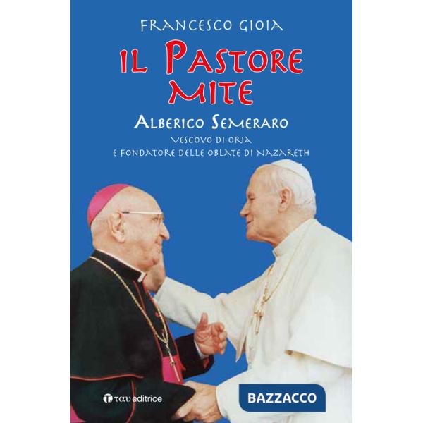 Pastore mite. Alberico Semeraro. Vescovo di Oria e fondatore delle Oblate di Nazareth (Il)