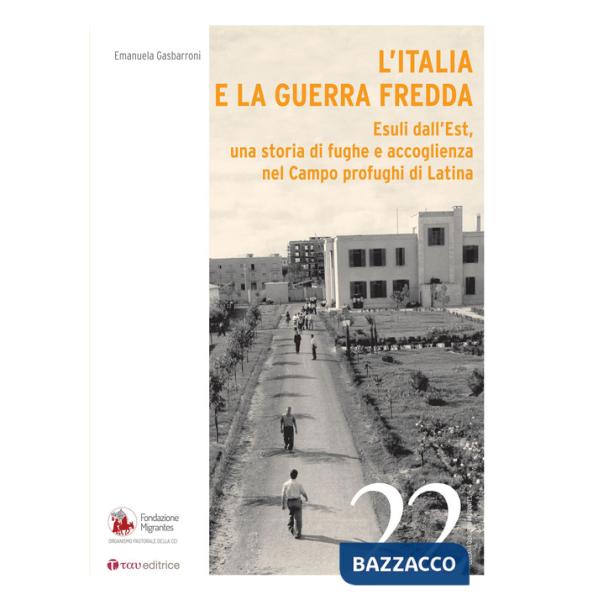 Italia e la Guerra Fredda. Esuli dall'Est, una storia di fughe e accoglienza nel campo profughi di Latina (L')