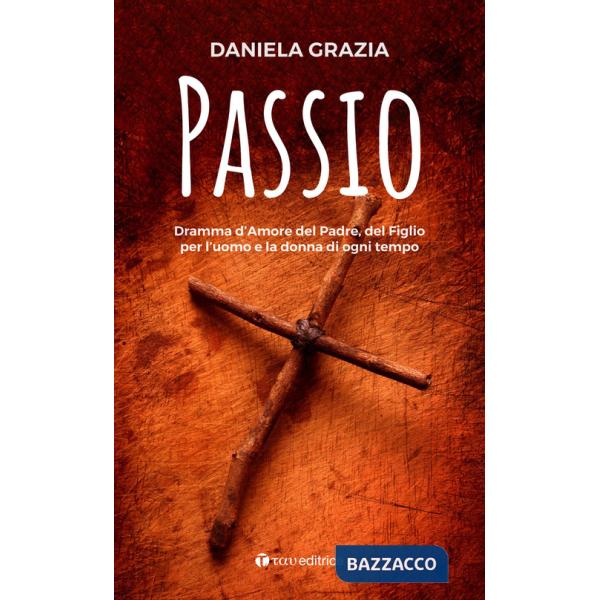Passio. Dramma d'Amore del Padre, del Figlio per l'uomo e la donna di ogni tempo