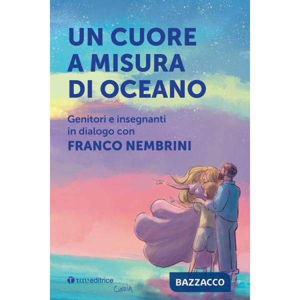Cuore a misura di oceano. Genitori e insegnanti in dialogo con Franco Nembrini (Un)