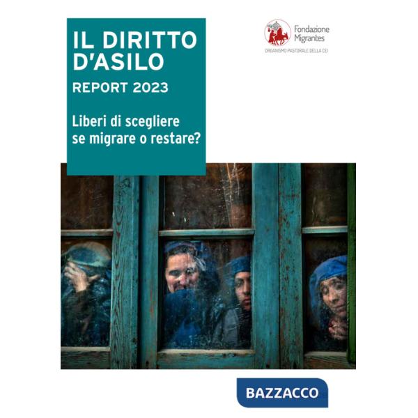 Diritto d'asilo. Report 2023. Liberi di scegliere se migrare o restare? (Il)