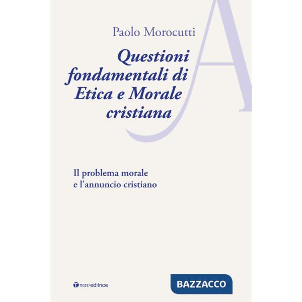 Questioni fondamentali di etica e morale cristiana. Il problema morale e l'annuncio cristiano