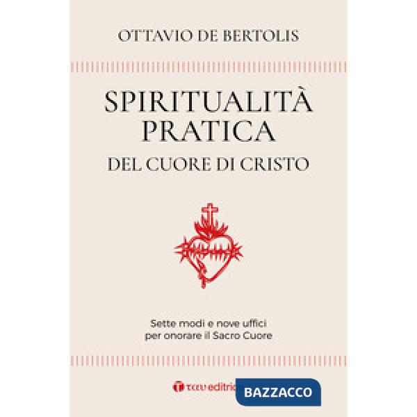 Spiritualità pratica del Cuore di Cristo. Sette modi e nove uffici per onorare il Sacro Cuore