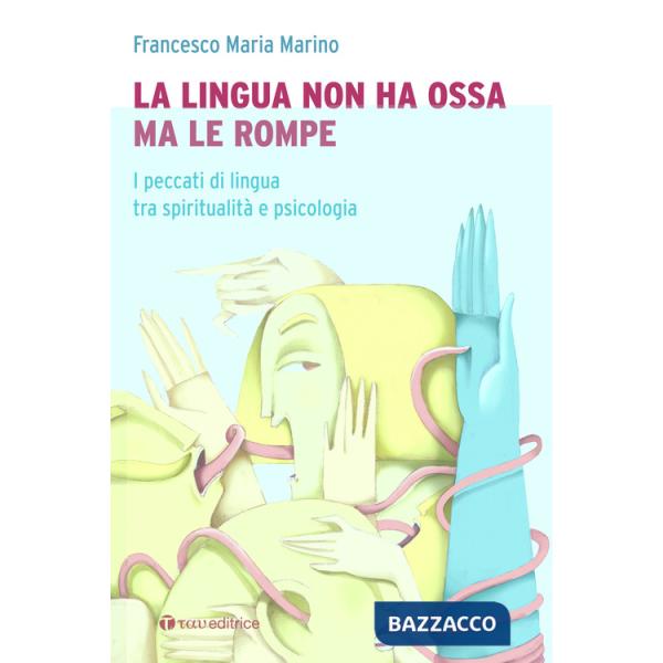 Lingua non ha ossa ma le rompe. I peccati di lingua tra spiritualità e psicologia (La)