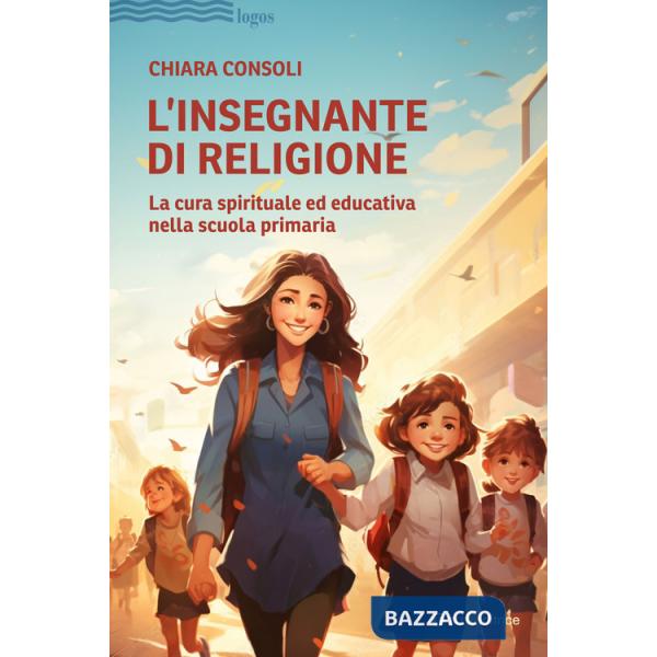 Insegnante di religione. La cura spirituale ed educativa nella scuola primaria (L')