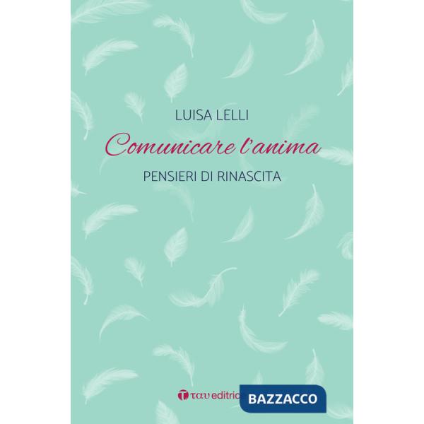 Comunicare l'anima. Pensieri di rinascita