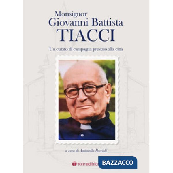 Monsignor Giovanni Battista Tiacci. Un curato di campagna prestato alla città