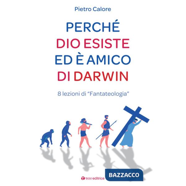 Perché Dio esiste ed è amico di Darwin. 8 lezioni di «fantateologia»