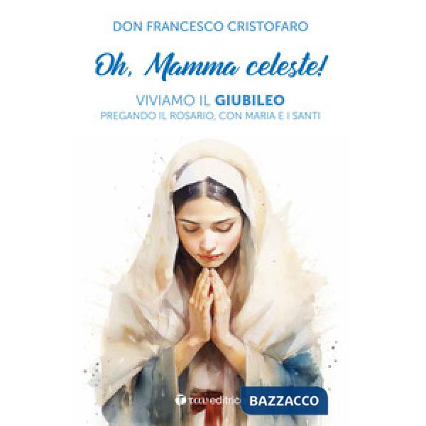 Oh, mamma celeste! Viviamo il Giubileo pregando il Rosario, con Maria e i Santi