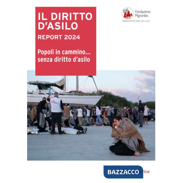 Diritto d'asilo. Report 2024. Popoli in cammino... senza diritto d'asilo (Il)