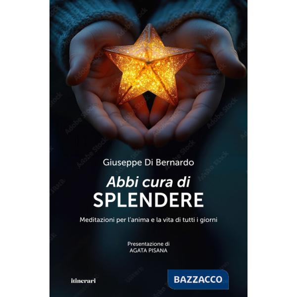 Abbi cura di splendere. Meditazioni per l'anima e la vita di tutti i giorni