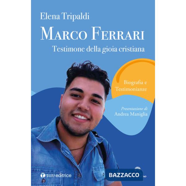 Marco Ferrari. Testimone della gioia cristiana. Biografia e testimonianze