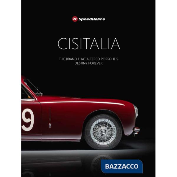 Cisitalia. The brand that altered Porche's destiny forever. Ediz. illustrata