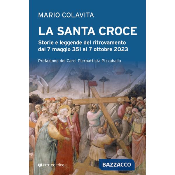Santa Croce. Storie e leggende del ritrovamento dal 7 maggio 351 al 7 ottobre 2023 (La)