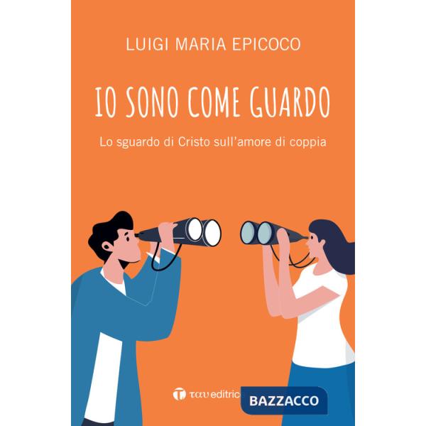 Io sono come guardo. Lo sguardo di Cristo sull'amore di coppia