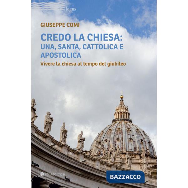 Credo la Chiesa: una, santa, cattolica e apostolica. Vivere la chiesa al tempo del giubileo