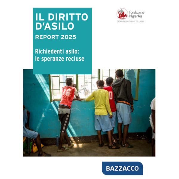 Diritto d'asilo. Report 2025. Richiedenti asilo: le speranze recluse (Il)