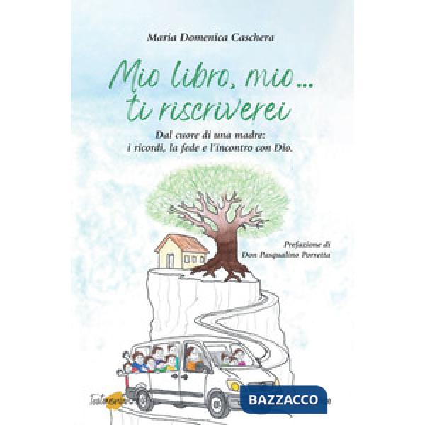 Mio libro, mio... Ti riscriverei. Dal cuore di una madre: i ricordi, la fede e l'incontro con Dio
