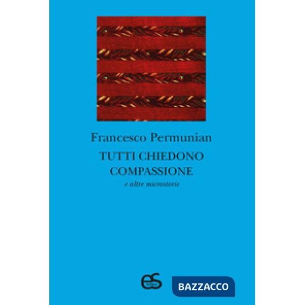 Tutti chiedono compassione e altre microstorie