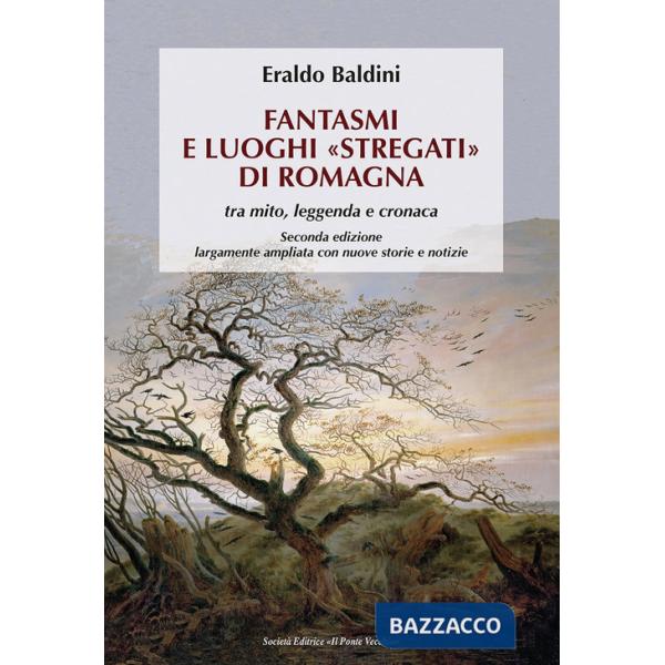 Fantasmi e luoghi «stregati» di Romagna. Tra mito, leggenda e cronaca. Ediz. ampliata