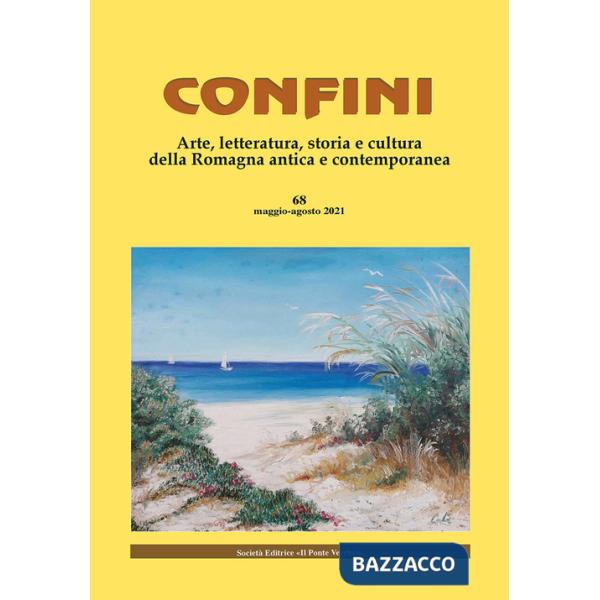 Confini. Arte, letteratura, storia e cultura della Romagna antica e contemporanea. Vol. 68